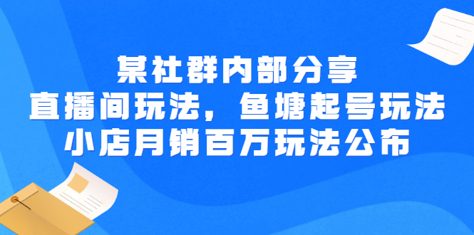 【副业项目3138期】某社群内部分享：直播间玩法，鱼塘起号玩法 爆款打造 小店月销百万玩法公布-千图副业网