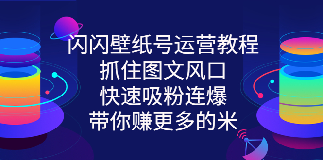 【副业项目3322期】2022闪闪抖音壁纸号运营教程（抖音壁纸号怎么赚钱）-千图副业网