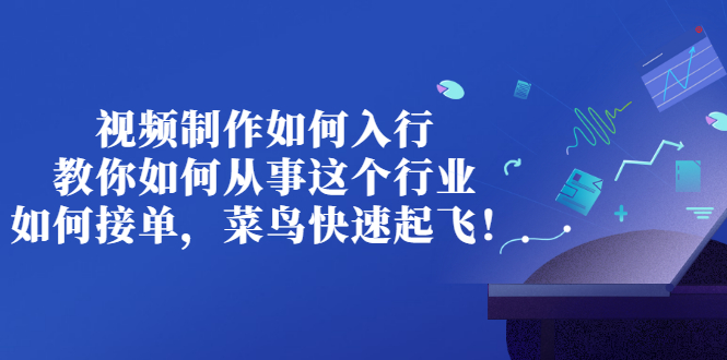 【副业项目3377期】视频制作如何入行，教你如何从事这个行业以及如何接单（视频剪辑怎么赚钱）-千图副业网