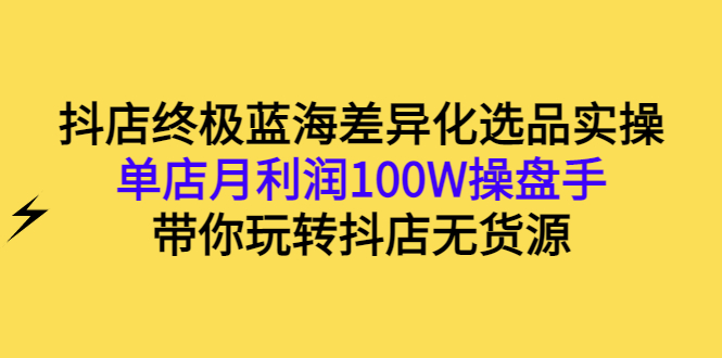 【副业项目3386期】抖店蓝海差异化选品实操课（抖音卖货如何选蓝海产品）-千图副业网