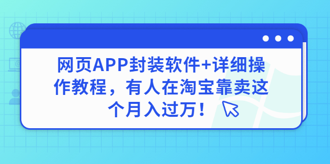 【副业项目3433期】网页APP封装软件【安卓版】+详细操作教程，有人在淘宝靠卖这个项目月入过万！-千图副业网