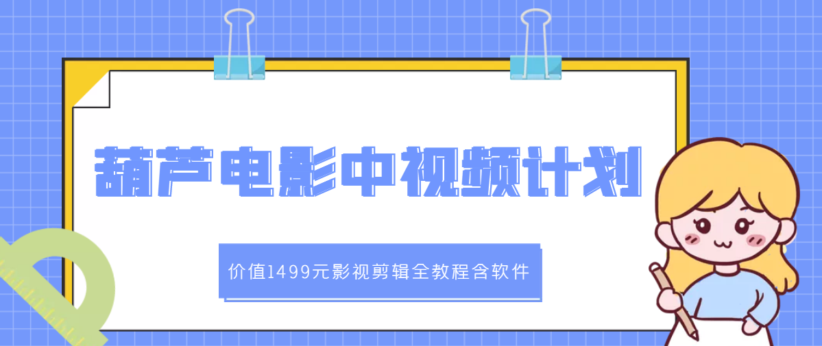 【副业项目3445期】葫芦电影中视频解说教学：价值1499元影视剪辑全教程含软件（中视频如何赚钱教程）-千图副业网