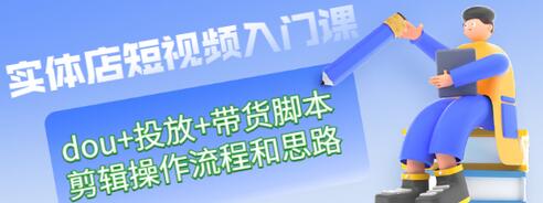 【副业项目3452期】实体店怎么做短视频（课程包含dou+投放+带货脚本+剪辑操作流程和思路）-千图副业网