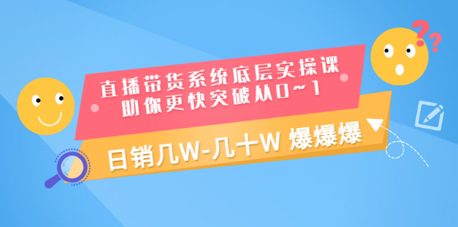 【副业项目3560期】直播带货系统底层实操课（直播带货怎么做起来）-千图副业网