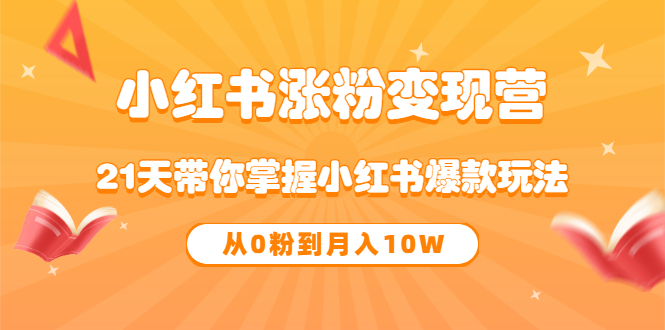 【副业项目3630期】小红书涨粉变现营：21天带你掌握小红书爆款玩法 ，小白做小红书轻松月收入过万-千图副业网