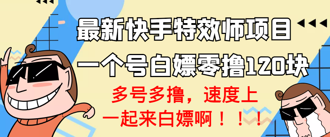 【副业项目3663期】最新快手特效师项目，一个号白嫖零撸120块，多号多撸-千图副业网