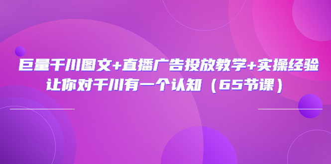 【副业项目3775期】巨量千川广告投放实操课，直播广告投放策略-千图副业网