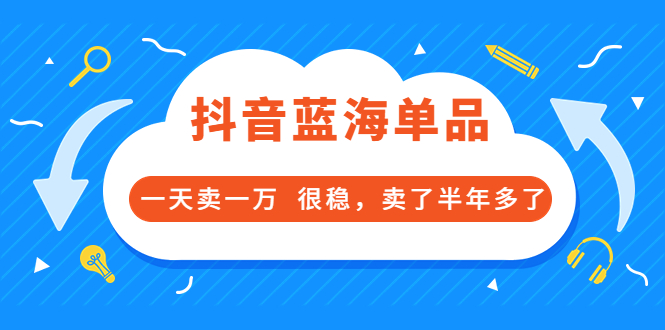 【副业项目3796期】付费文章：抖音蓝海单品，一天卖一万，很稳定-千图副业网