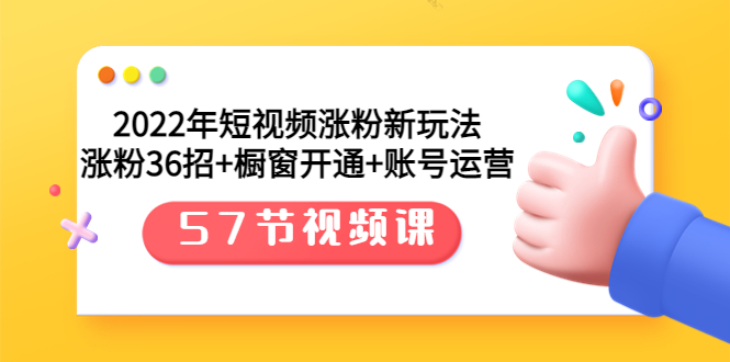 【副业项目3809期】2022年短视频涨粉新玩法：涨粉36招+橱窗开通+账号运营（57节视频课）-千图副业网