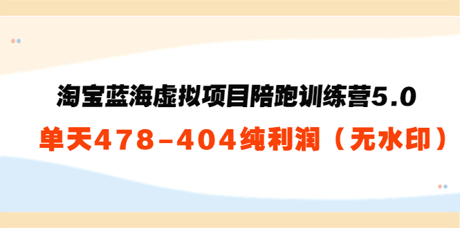 【副业项目3958期】黄岛主：淘宝蓝海虚拟项目陪跑训练营5.0：单天478纯利润（无水印）-千图副业网