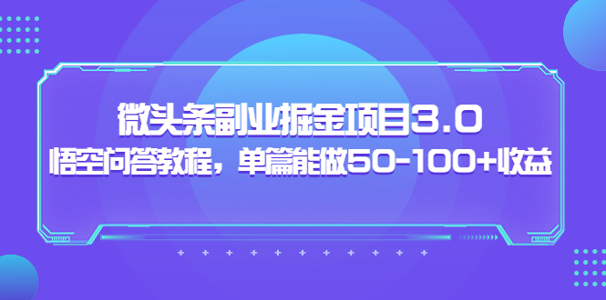 【副业项目3966期】黄岛主：微头条副业掘金项目3.0+悟空问答教程，单篇能做50-100+收益-千图副业网