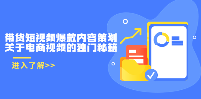 【副业项目3985期】带货短视频爆款内容策划，关于电商视频的独门秘籍（价值499元）-千图副业网