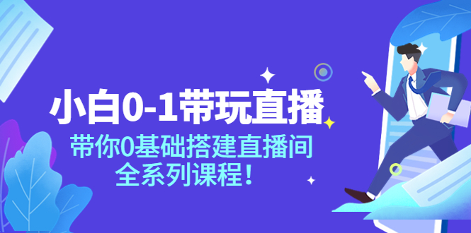 【副业项目4022期】小白0-1带你玩直播：0基础搭建直播间教程，全系列课程-千图副业网