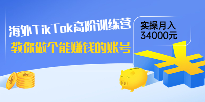 【副业项目4025期】海外TikTok高阶训练营：教你做个能赚钱的账号，实操月入34000元-千图副业网