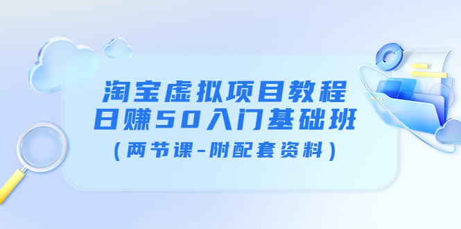 【副业项目4026期】淘宝虚拟项目教程：日赚50入门基础班（两节课-附配套资料）-千图副业网