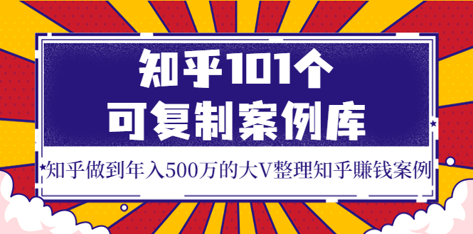 【副业项目4065期】知乎101个可复制案例库，知乎做到年入500万的大V整理知乎賺钱案例-千图副业网