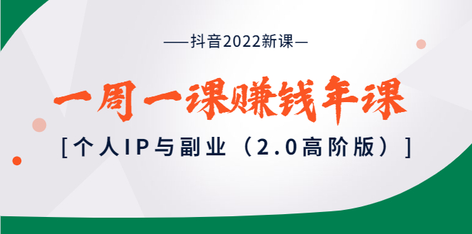 【副业项目4077期】抖音2022新课：一周一课赚钱年课：个人IP与副业-千图副业网