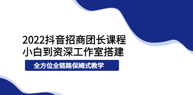 【副业项目4082期】2022抖音招商团长课程，从小白到资深工作室搭建-千图副业网