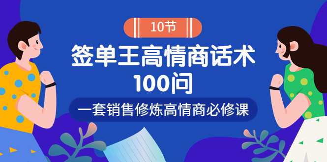 【副业项目4111期】销冠神课-签单王高情商话术100问：一套销售修炼高情商必修课-千图副业网