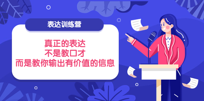 【副业项目4112期】表达训练营：真正的表达，不是教口才，而是教你输出有价值的信息-千图副业网