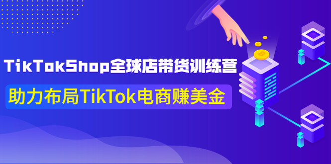 【副业项目4125期】TikTokShop全球店带货训练营，助力布局TikTok电商赚美金-千图副业网