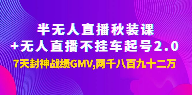 【副业项目4137期】半无人直播秋装课+无人直播不挂车起号2.0：7天封神战绩GMV两千八百九十二万-千图副业网