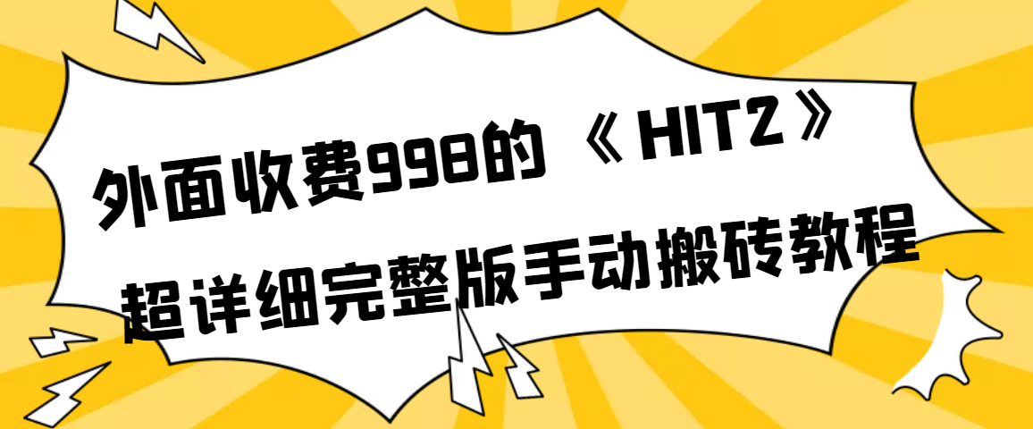 【副业项目4154期】外面收费998《HIT2》超详细完整版手动搬砖教程-千图副业网