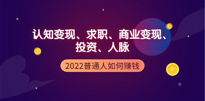 【副业项4187期】2022普通人如何赚钱：包括认知变现、求职、商业变现、投资、人脉等等-千图副业网