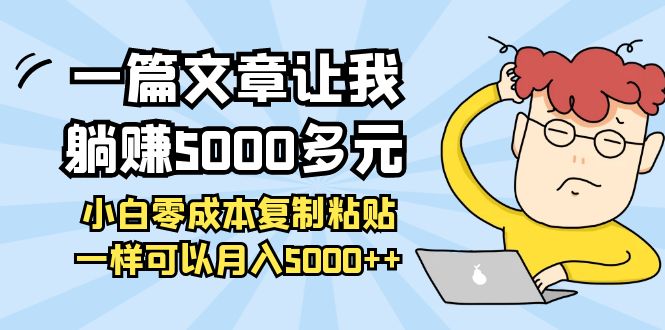 【副业项目4208期】一篇文章让我躺赚5000多元，小白零成本复制粘贴一样可以月入5000+-千图副业网