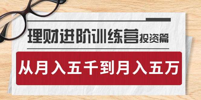 【副业项目4210期】理财进阶训练营 · 投资篇：懂人性才懂赚钱，从月入五千到月入五万-千图副业网