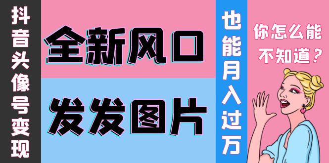 【副业项目4221期】抖音头像号变现0基础教程：全新风口，发发图片也能变现月入10000+-千图副业网