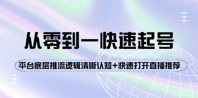 【副业项目4244期】从零到一快速起号：平台底层推流逻辑清晰认知+快速打开直播推荐-千图副业网