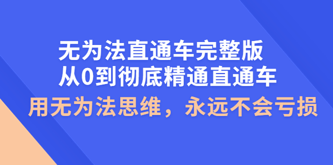 【副业项目4253期】无为法直通车完整版：从0到彻底精通直通车，用无为法思维，永远不会亏损-千图副业网