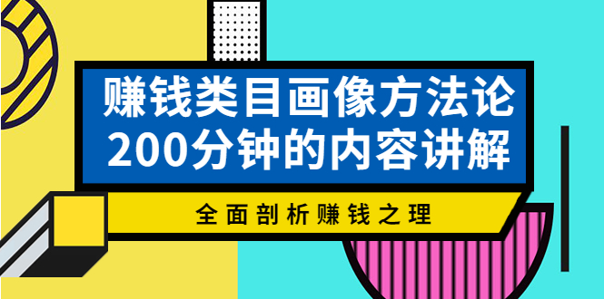 【副业项目4267期】赚钱类目画像方法论，200分钟的内容讲解，全面剖析赚钱之理-千图副业网