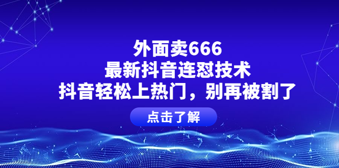 【副业项目4286期】外面卖666的最新抖音连怼技术，抖音轻松上热门，别再被割了-千图副业网