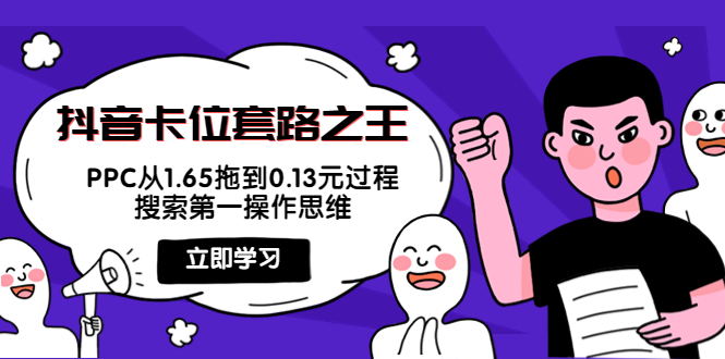 【副业项目4298期】抖音卡位套路之王，PPC从1.65拖到0.13元过程，搜索第一操作思维-千图副业网