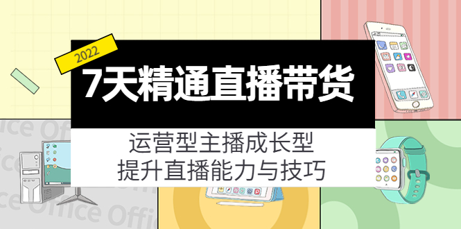 【副业项目4343期】7天精通直播带货，运营型主播成长型，提升直播能力与技巧（19节课）-千图副业网