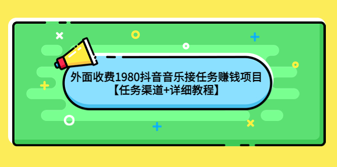 【副业项目4353期】外面收费1980抖音音乐接任务赚钱项目【任务渠道+详细教程】-千图副业网