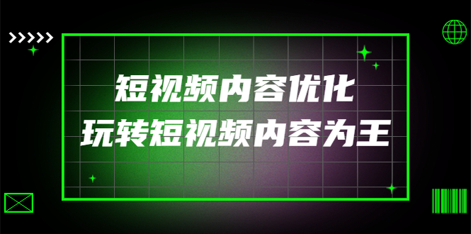 【副业项目4383期】某收费培训：短视频内容优化，玩转短视频内容为王（12节课）-千图副业网