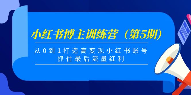 【副业项目4471期】小红书博主训练营（第5期)：从0到1打造高变现小红书账号，抓住最后流量红利-千图副业网