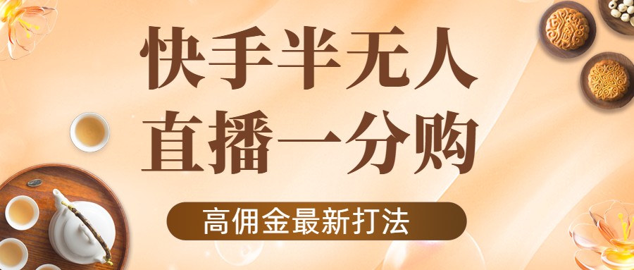 【副业项目4461期】外面收费1980的快手半无人一分购项目，不露脸的最新电商打法-千图副业网