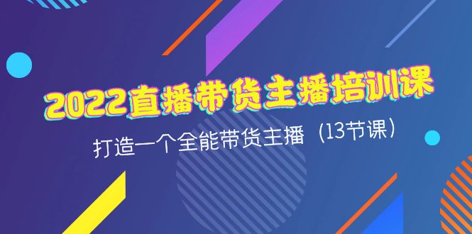 【副业项目4561期】2022直播带货主播培训课，打造一个全能带货主播（13节课）-千图副业网