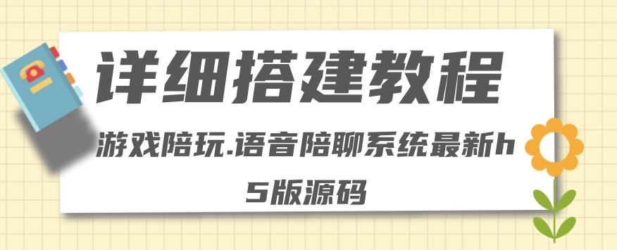 【副业项目4582期】0基础搭建游戏陪玩语音聊天平台，小白可学会（源码＋教程 ）价值15980元-千图副业网