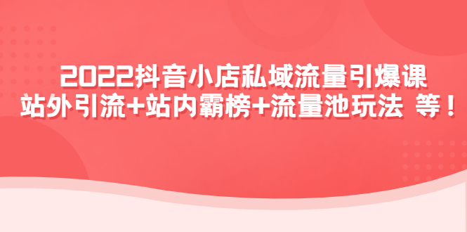 【副业项目4627期】2022抖音小店私域流量引爆课：站外引流+站内霸榜+流量池玩法等等-千图副业网