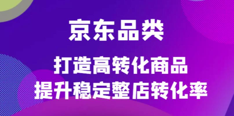 【副业项目4653期】京东电商品类定制培训课程，打造高转化商品提升稳定整店转化率-千图副业网