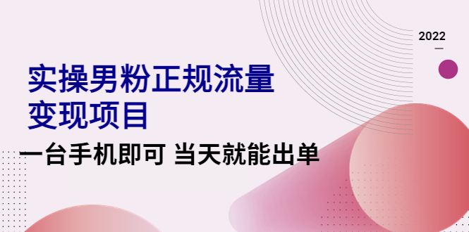 【副业项目4548期】2022实操男粉正规流量变现项目，一台手机即可 当天就能出单【视频课程】-千图副业网