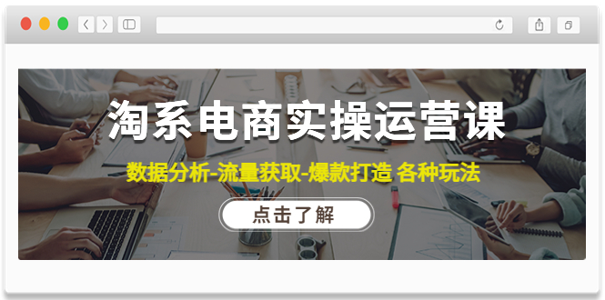 【副业项目4719期】淘系电商实操运营课：数据分析-流量获取-爆款打造 各种玩法（63节）-千图副业网