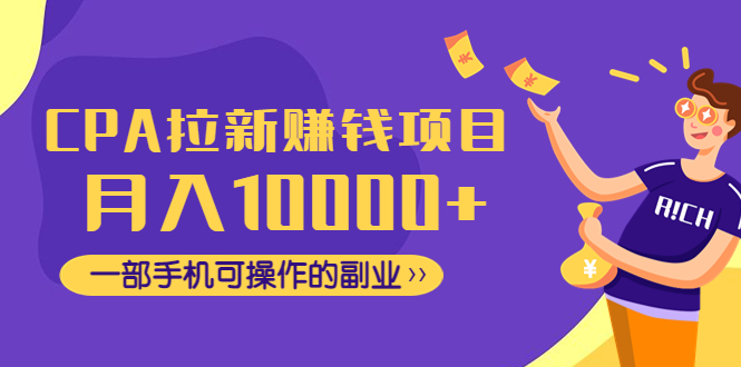 【副业项目4766期】CPA拉新赚钱项目，月入10000+一部手机可操作的副业-千图副业网