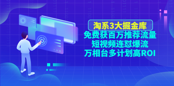 【副业项目4776期】淘系3大掘金库：免费获百万推荐流量+短视频连怼爆流+万相台多计划高ROI-千图副业网