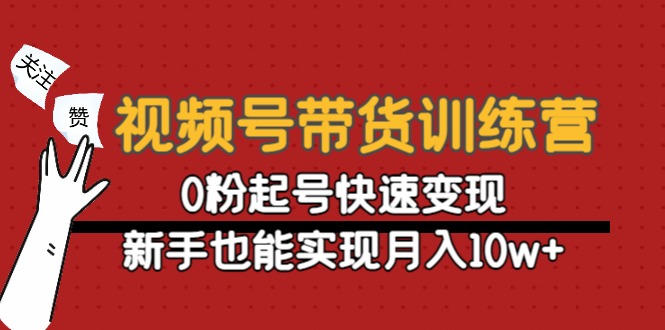 【副业项目4705期】视频号带货训练营：0粉起号快速变现，新手也能实现月入10w+-千图副业网